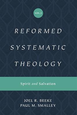 Reformed Systematic Theology, Volume 3: Spirit and Salvation by Joel R. Beeke, Joel R. Beeke, Paul M. Smalley