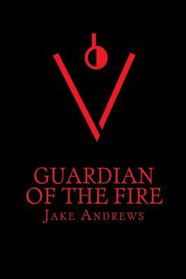 Guardian of the Fire by Jake Andrews