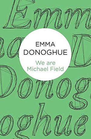 We Are MIchael Field by Emma Donoghue