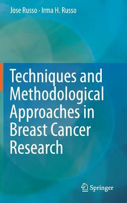 Techniques and Methodological Approaches in Breast Cancer Research by Irma H. Russo, Jose Russo