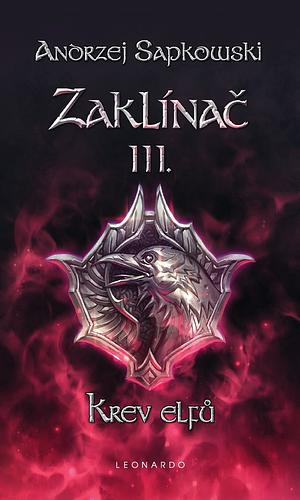 Zaklínač: Krev elfů : první román o Geraltovi a Ciri. III. by Andrzej Sapkowski