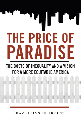 The Price of Paradise: The Costs of Inequality and a Vision for a More Equitable America by David Dante Troutt