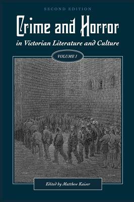 Crime and Horror in Victorian Literature and Culture, Volume I by Matthew Kaiser