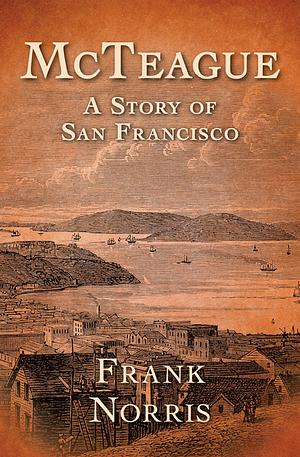 McTeague: A Story of San Francisco by Frank Norris