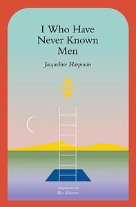 I Who Have Never Known Men by Jacqueline Harpman