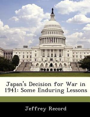 Japan's Decision for War in 1941: Some Enduring Lessons by Jeffrey Record