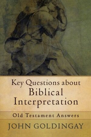 Key Questions about Biblical Interpretation: Old Testament Answers by John E. Goldingay