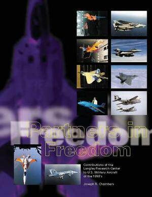 Partners in Freedom: Contributions of the Langley Research Center to U.S. Military Aircraft of the 1990's by National Aeronautics and Administration, Joseph R. Chambers