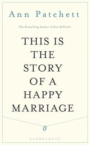 This Is the Story of a Happy Marriage by Ann Patchett