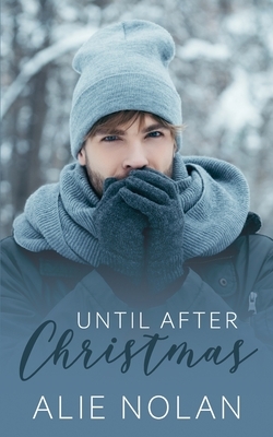 Until After Christmas by Alie Nolan