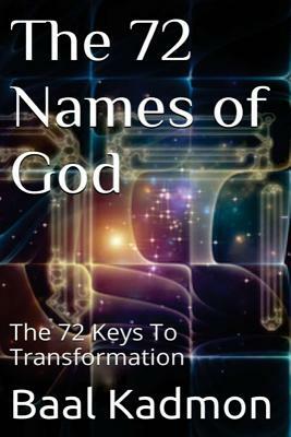 The 72 Names of God: The 72 Keys To Transformation by Baal Kadmon