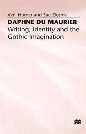 Daphne Du Maurier: Writing, Identity and the Gothic Imagination by Sue Zlosnik, Avril Horner