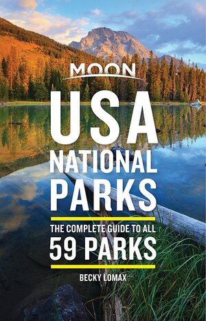 Moon USA National Parks: The Complete Guide to All 59 Parks by Becky Lomax