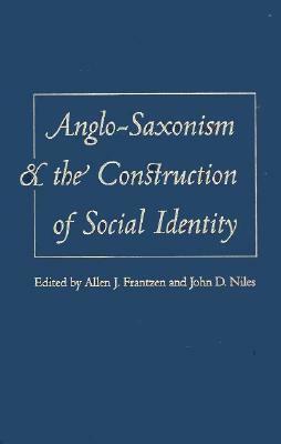 Anglo-Saxonism and the Construction of Social Identity by Allen J. Frantzen