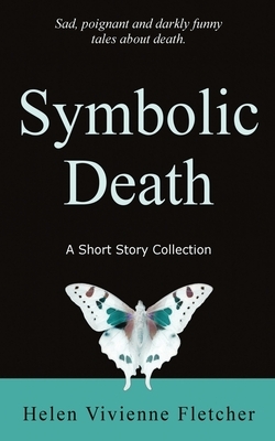 Symbolic Death: A Short Story Collection by Helen Vivienne Fletcher