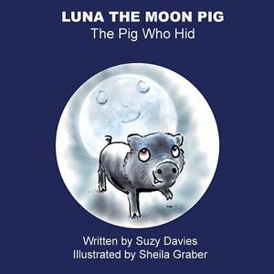 Luna The Moon Pig: The Pig Who Hid by Suzy Davies