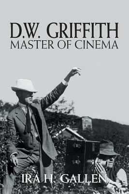 D.W. Griffith: Master of Cinema by Ira H. Gallen