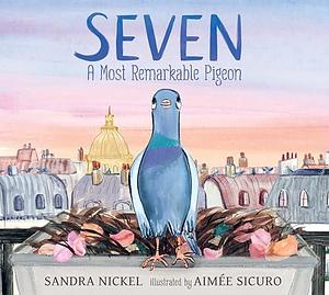 Seven: A Most Remarkable Pigeon by Aimée Sicuro, Sandra Nickel