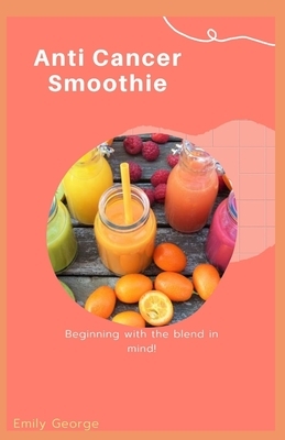 Anti Cancer Smoothie by Emily George