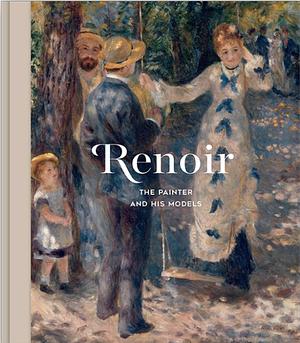 Renoir: The Painter and His Models by 