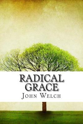 Radical Grace by John Welch