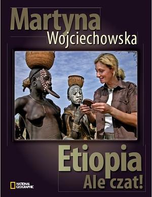 Etiopia. Ale czat! by Martyna Wojciechowska