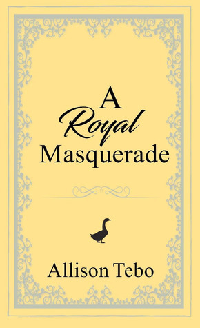 A Royal Masquerade by Allison Tebo