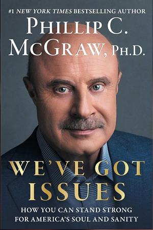 We've Got Issues: How You Can Stand Strong for America's Soul and Sanity by Phillip C. McGraw