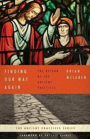 Finding Our Way Again: The Return of the Ancient Practices (The Ancient Practices ) by Brian D. McLaren