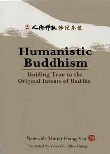 Humanistic Buddhism: Holding True to the Original Intents of Buddha by Hsing Yun