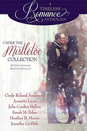 Under the Mistletoe Collection by Cindy Roland Anderson, Jennifer Griffith, Heather B. Moore, Sarah M. Eden, Annette Lyon, Julie Coulter Bellon