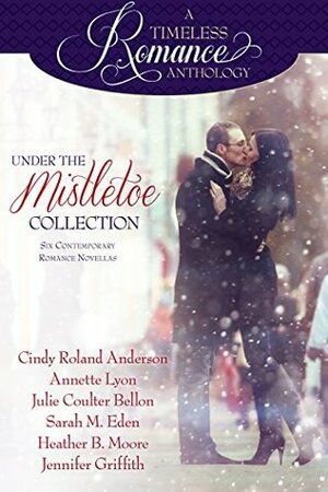 Under the Mistletoe Collection by Sarah M. Eden, Heather B. Moore, Annette Lyon, Jennifer Griffith, Cindy Roland Anderson, Julie Coulter Bellon