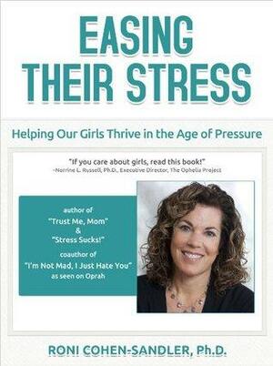 Easing Their Stress: Helping Our Girls Thrive in the Age of Pressure by Roni Cohen-Sandler