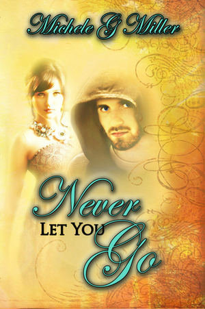 Never Let You Go by Michele G. Miller