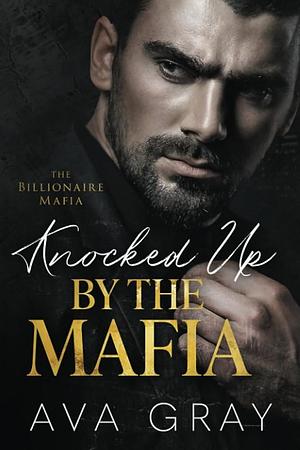 Knocked Up by the Mafia by Ava Gray, Ava Gray