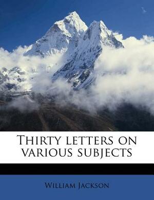 Thirty Letters on Various Subjects by William Jackson