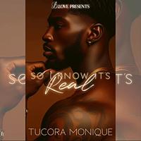 So I Know it's Real by Tucora Monique