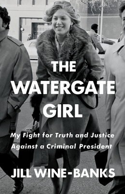 The Watergate Girl: My Fight for Truth and Justice Against a Criminal President by Jill Wine-Banks