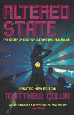 Altered State: The Story of Ecstasy Culture and Acid House by Matthew Collin