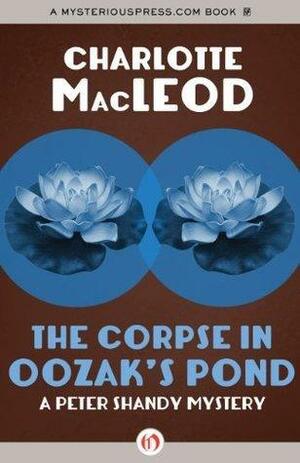 The Corpse in Oozak's Pond (Peter Shandy #6 by Charlotte MacLeod, Charlotte MacLeod