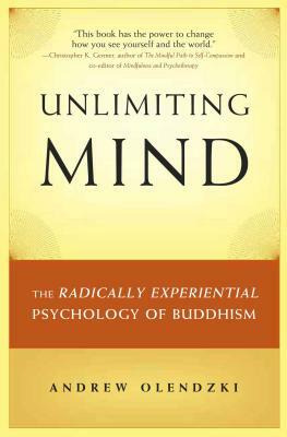 Unlimiting Mind: The Radically Experiential Psychology of Buddhism by Andrew Olendzki