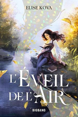 L'Éveil de l'Air, T1 : L'Éveil de l'Air by Elise Kova, Elise Kova, Cédric Degottex