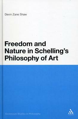 Freedom and Nature in Schelling's Philosophy of Art by Devin Zane Shaw