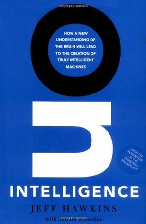 On Intelligence: How a New Understanding of the Brain Will Lead to the Creation of Truly Intelligent Machines by Sandra Blakeslee, Jeff Hawkins