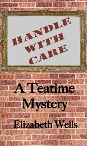 Handle With Care (Teatime Mysteries) by Elizabeth Wells