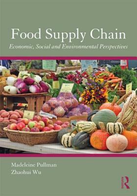 Food Supply Chain Management: Economic, Social and Environmental Perspectives by Zhaohui Wu, Madeleine Pullman