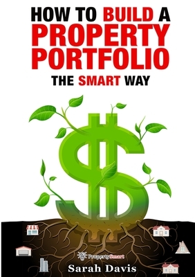 How to Build an Investment Portfolio- The SMART way: Property Smart book series by Sarah Davis