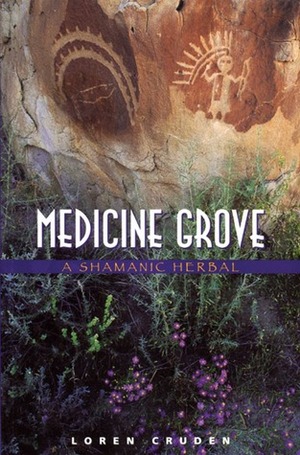 Medicine Grove: A Shamanic Herbal by Loren Cruden