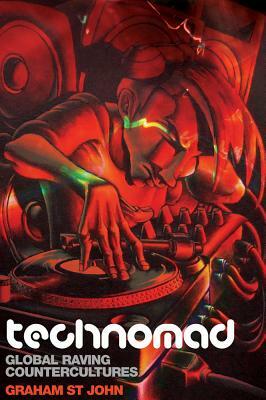 Technomad: Global Raving Countercultures by Graham St John