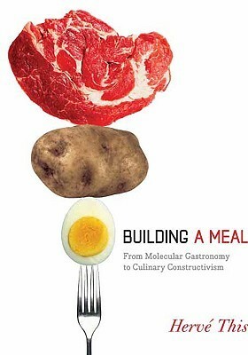 Building a Meal: From Molecular Gastronomy to Culinary Constructivism (Arts and Traditions of the Table: Perspectives on Culinary History) by Hervé This, Malcolm DeBevoise